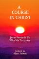  A Course in Christ: Jesus Reminds Us Who We Truly Are 