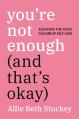  You're Not Enough (and That's Okay): Escaping the Toxic Culture of Self-Love 