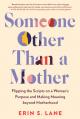  Someone Other Than a Mother: Flipping the Scripts on a Woman's Purpose and Making Meaning Beyond Motherhood 