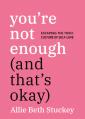  You're Not Enough (And That's Okay): Escaping the Toxic Culture of Self-Love 