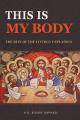  This Is My Body: The Rite of The Liturgy Explained 