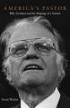  America's Pastor: Billy Graham and the Shaping of a Nation 