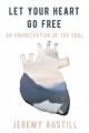  Let Your Heart Go Free: An Emancipation of the Soul 