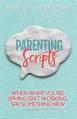  Parenting Scripts: When What You're Saying Isn't Working, Say Something New 