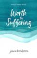  Worth the Suffering: loving & leaving this life 
