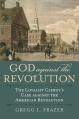  God Against the Revolution: The Loyalist Clergy's Case Against the American Revolution 