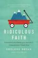  Ridiculous Faith: Experience the Power of an Absurdly, Unbelievably Good God 