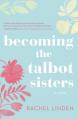  Becoming the Talbot Sisters: A Novel of Two Sisters and the Courage That Unites Them 