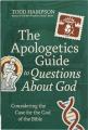  The Apologetics Guide to Questions about God: Considering the Case for the God of the Bible 