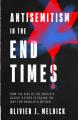  Antisemitism in the End Times: How the Rise of the World's Oldest Hatred Is Paving the Way for Messiah's Return 
