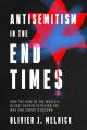  Antisemitism in the End Times: How the Rise of the World's Oldest Hatred Is Paving the Way for Messiah's Return 