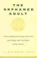  The Orphaned Adult: Understanding and Coping with Grief and Change After the Death of Our Parents 