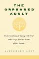  The Orphaned Adult: Understanding and Coping with Grief and Change After the Death of Our Parents 