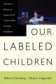  Our Labeled Children: What Every Parent and Teacher Needs to Know about Learning Disabilities 