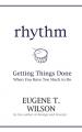  Rhythm: Getting Things Done When You Have Too Much to Do 