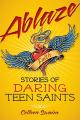  Ablaze: Stories of Daring Teen Saints 