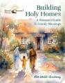  Building Holy Homes: A Woman's Guide to Family Blessings 