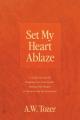  Set My Heart Ablaze: A Guided Journal for Breaking Free from Apathy, Fueling Holy Hunger, and Encountering the Living God: With Selected Re 