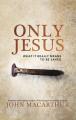  Only Jesus: What It Really Means to Be Saved 