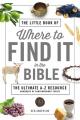  The Little Book of Where to Find It in the Bible: The Ultimate A-To-Z Resource 