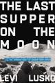  The Last Supper on the Moon: Nasa's 1969 Lunar Voyage, Jesus Christ's Bloody Death, and the Fantastic Quest to Conquer Inner Space 