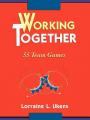  Working Together: 55 Team Games 