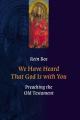  We Have Heard That God Is with You: Preaching the Old Testament 
