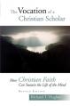  The Vocation of the Christian Scholar: How Christian Faith Can Sustain the Life of the Mind 