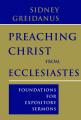  Preaching Christ from Ecclesiastes: Foundations for Expository Sermons 