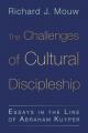  The Challenges of Cultural Discipleship: Essays in the Line of Abraham Kuyper 