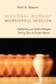  Missional Worship, Worshipful Mission: Gathering as God's People, Going Out in God's Name 