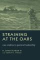  Straining at the Oars: Case Studies in Pastoral Leadership 