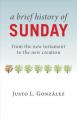  A Brief History of Sunday: From the New Testament to the New Creation 