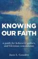  Knowing Our Faith: A Guide for Believers, Seekers, and Christian Communities 
