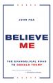  Believe Me: The Evangelical Road to Donald Trump 