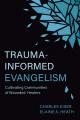  Trauma-Informed Evangelism: Cultivating Communities of Wounded Healers 