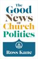  The Good News of Church Politics 