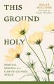  This Ground Holy: Spiritual Renewal in a Climate-Changed World 
