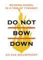  Do Not Bow Down: Reading Daniel in a Time of Tyranny 