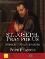  St. Joseph, Pray for Us: Meditations and Prayers 