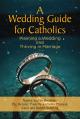  A Wedding Guide for Catholics: Planning a Wedding and Thriving in Marriage 