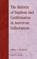  The Reform of Baptism and Confirmation in American Lutheranism 