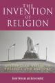  The Invention of Religion: Rethinking Belief in Politics and History 