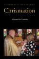  Chrismation: A Primer for Catholics 