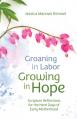  Groaning in Labor, Growing in Hope: Scripture Reflections for the Hard Days of Early Motherhood 