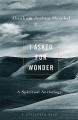  I Asked for Wonder: A Spiritual Anthology 