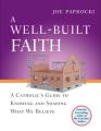  A Well-Built Faith: A Catholic's Guide to Knowing and Sharing What We Believe 