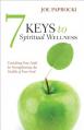  7 Keys to Spiritual Wellness: Enriching Your Faith by Strengthening the Health of Your Soul 