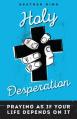  Holy Desperation: Praying as If Your Life Depends on It 