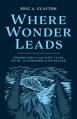  Where Wonder Leads: Finding God Through Fairy Tales, Myth, and Contemplative Prayer 
